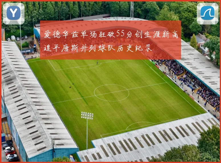爱德华兹单场狂砍55分创生涯新高追平唐斯并列球队历史纪录