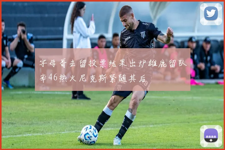 字母哥去留投票结果出炉雄鹿留队率46热火尼克斯紧随其后